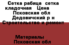 Сетка рабица, сетка кладочная › Цена ­ 34 - Псковская обл., Дедовичский р-н Строительство и ремонт » Материалы   . Псковская обл.